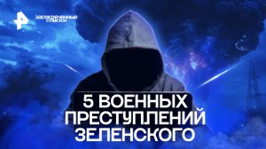 5 военных преступлений Зеленского — Засекреченные списки (01.10.2022)