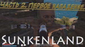 Sunkenland (Часть 2) Первое нападение.