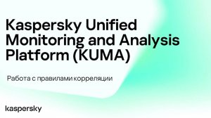 Работа с правилами корреляции в Kaspersky Unified Monitoring and Analysis Platform