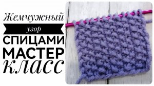 Жемчужный узор спицами. Подробный мастер класс для начинающих вязальщиц.