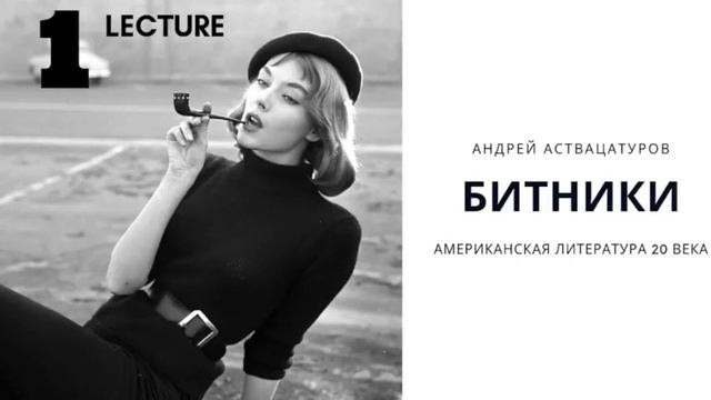 Андрей Аствацатуров - Америка битпоколение, Битники (Лекция 1)