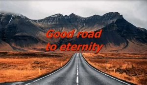 Good road to eternity Добрая дорога в вечность