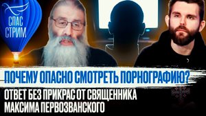 ПОЧЕМУ ОПАСНО СМОТРЕТЬ ПОРНОГРАФИЮ? ОТВЕТ БЕЗ ПРИКРАС СВЯЩЕННИКА МАКСИМА ПЕРВОЗВАНСКОГО