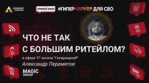 ЧТО  НЕ ТАК С БОЛЬШИМ РИТЕЙЛОМ？ В ГипермаркеР Александр Перемятов, президент Magic Group