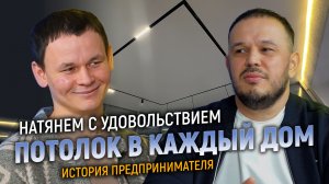 ИСТОРИЯ ПРЕДПРИНИМАТЕЛЯ. Потолок в каждый дом!