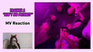Trainee A "Ain't No Privacy" M/V Reaction