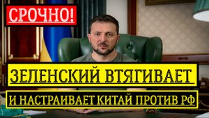 Зеленский втягивает Китай с новой силой. последние новости