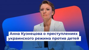 Анна Кузнецова о преступлениях украинского режима против детей