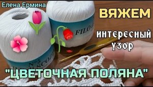 Я его нашла! Интересный, необычный узор крючком Цветочная поляна. Вяжем подробно для начинающих