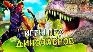 ТОП 10 игр про ДИНОЗАВРОВ