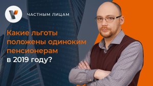 Какие льготы положены одиноким пенсионерам в 2019 году?