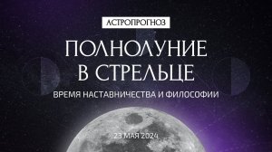 Полнолуние в Стрельце 23 мая. Что ждать? Время наставничества и философии. Рекомендации астролога