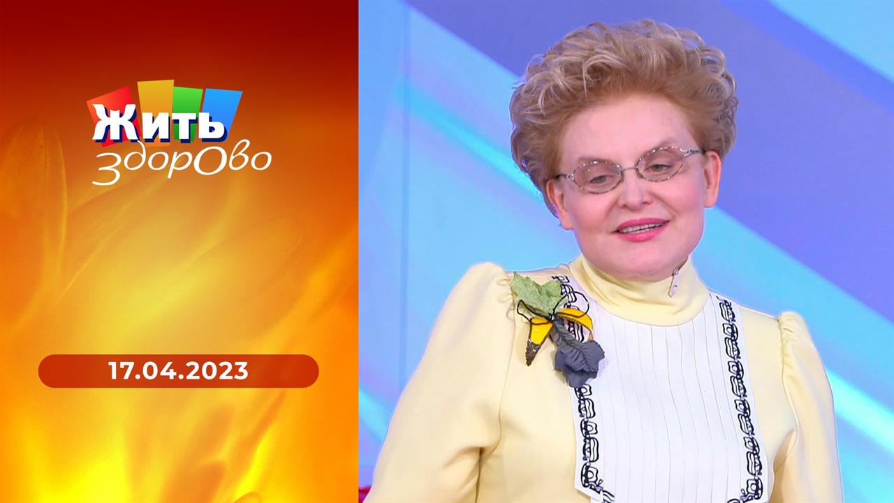 Жить здорово! Выпуск от 17.04.2023