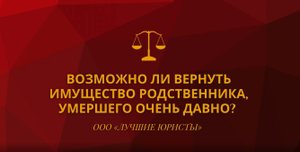 Возможно ли вернуть имущество родственника, умершего очень давно.mov