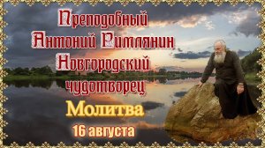 Преподобный Антоний Римлянин Новгородский чудотворец. Молитва. 16 августа.