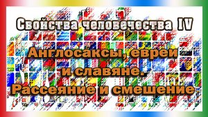 Свойства человечества IV Англосаксы, евреи и славяне. Рассеяние и смешение