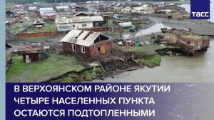 В Верхоянском районе Якутии четыре населенных пункта остаются подтопленными