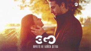 ЭGO - Ничего не бойся детка | Премьера трека 2020