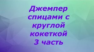 Джемпер спицами с круглой кокеткой и азиатским ростком. 3 часть.