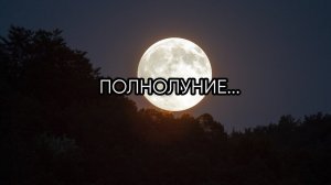 ПОЛНОЛУНИЕ...