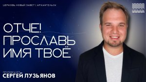 Сергей Лузьянов  - Отче! Прославь имя Твоё