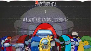 Show Yourself x A Few Other Among Us Songs