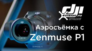 Полное погружение в процессе аэросъёмки с DJI Zenmuse P1.mp4