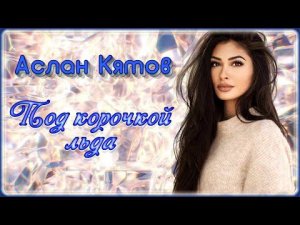 Аслан Кятов - Под корочкой льда | Шансон Юга