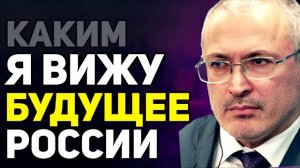 Ходорковский : Каким я вижу будущее России.