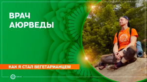 Как я стал вегетарианцем. Врач Аюрведы. Вячеслав Бывальцев