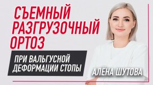 ✅ СЪЕМНЫЙ РАЗГРУЗОЧНЫЙ ОРТОЗ ПРИ ВАЛЬГУСНОЙ ДЕФОРМАЦИИ СТОПЫ | Алена Шутова | Учебный центр BBALANCE