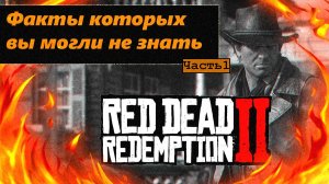 Топ фактов об  Red Dead Redemption 2 о которых во даже не догадывались