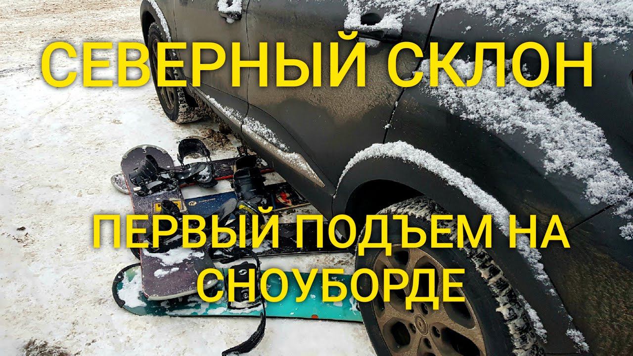 Северный СКЛОН / ПЕРВЫЙ ПОДЬЕМ На СНОУБОРДЕ