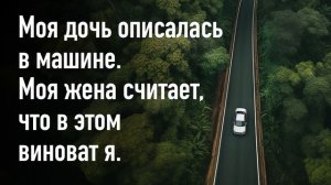 Моя дочь описалась в машине. Моя жена считает, что в этом виноват я.
