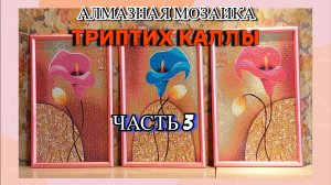 Алмазная мозаика Триптих Каллы часть 3 финальная