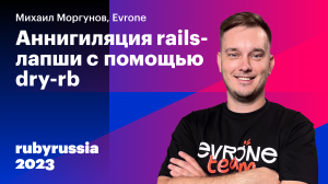 Аннигиляция rails-лапши с помощью dry-rb — Михаил Моргунов, Evrone. Ruby Russia 2023