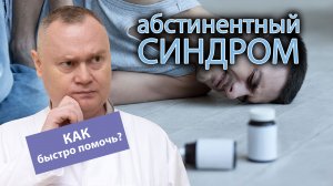 ? Как быстро помочь зависимому при абстинентном синдроме ?