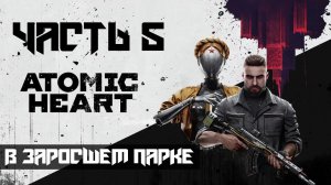 Atomic Heart ➤ Прохождение — Часть 5: В заросшем парке (без комментариев)