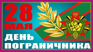 День пограничника - 28 мая. Красивое поздравление ко ДНЮ ПОГРАНИЧНИКА