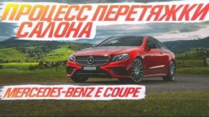 Процесс перетяжки салона Mercedes-Benz E Coupe [ПЕРЕТЯЖКА E-CLASS 2021]