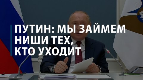 Путин: мы займем ниши тех, кто уходит