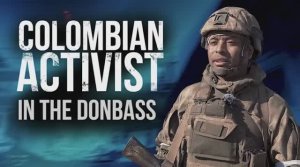 Colambian activist in the Donbass  / 2022. Russian Documentary (English translation)