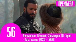 Альпарслан Великие Сельджуки 56 серия. Дата выхода