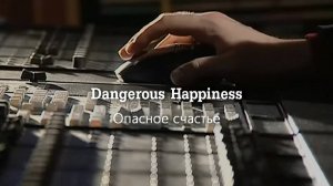 Dangerous Happiness (Опасное счастье)