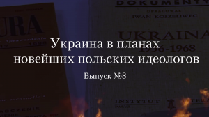 Украинство выпуск 8. Украина в планах новейших польских идеологов