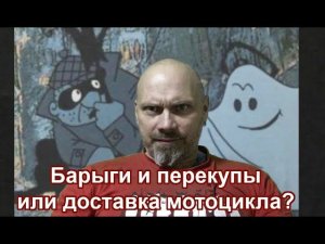 Барыги и перекупы или доставка мотоцикла?