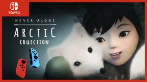 NEVER ALONE➤ARCTIC COLLECTION➤NINTENDO SWITCH➤НИНТЕНДО СВИТЧ➤ОБЗОР➤ПРОХОЖДЕНИЕ ?➤СТОИТ ЛИ ПОКУПАТЬ?