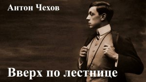 Антон Чехов. "Вверх по лестнице"