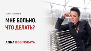 5 причин приводящих к душевной боли. Что делать? Анна Богинская
