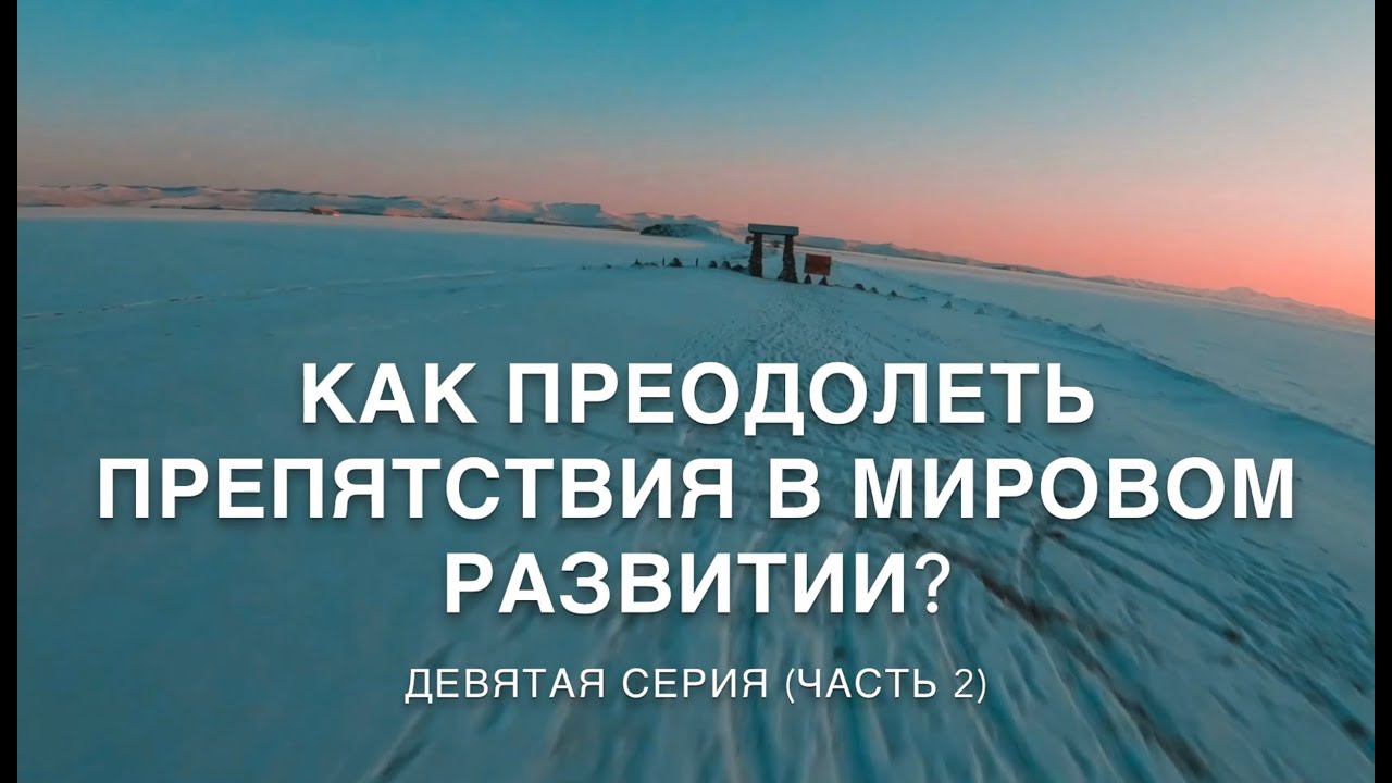 Жизнь в когнитивном мире. 9 серия (Часть 2). КАК ПРЕОДОЛЕТЬ ПРЕПЯТСТВИЯ В МИРОВОМ РАЗВИТИИ?